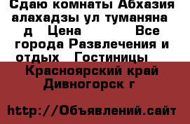Сдаю комнаты Абхазия алахадзы ул.туманяна22д › Цена ­ 1 500 - Все города Развлечения и отдых » Гостиницы   . Красноярский край,Дивногорск г.